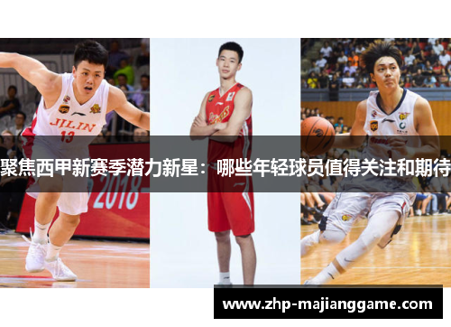 聚焦西甲新赛季潜力新星：哪些年轻球员值得关注和期待