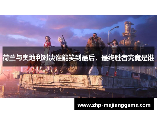 荷兰与奥地利对决谁能笑到最后，最终胜者究竟是谁