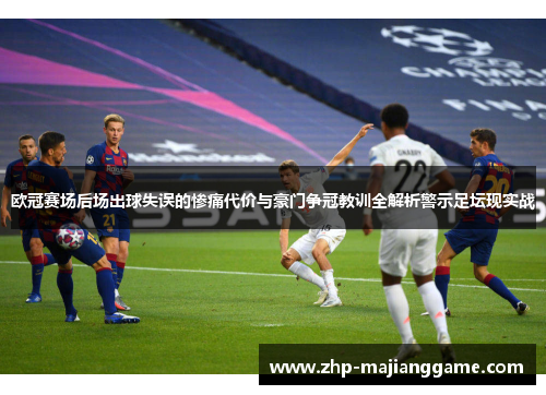 欧冠赛场后场出球失误的惨痛代价与豪门争冠教训全解析警示足坛现实战