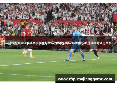 从起源到变革欧联杯赛事诞生与发展的历史背景及欧洲俱乐部足球格局演进关系
