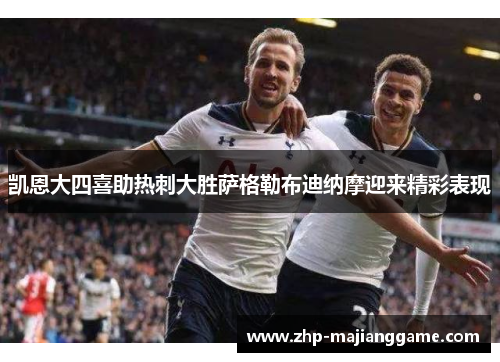 凯恩大四喜助热刺大胜萨格勒布迪纳摩迎来精彩表现