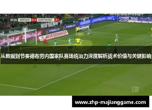 从数据到节奏德布劳内国家队赛场统治力深度解析战术价值与关键影响