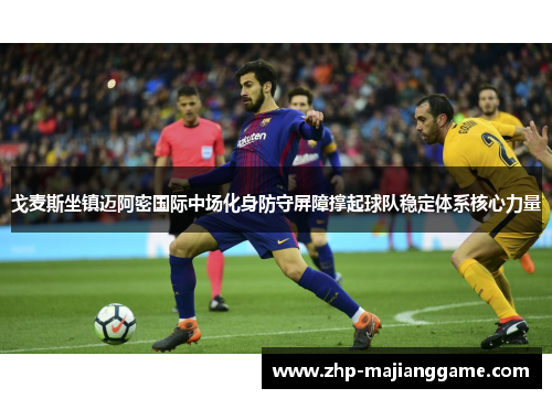 戈麦斯坐镇迈阿密国际中场化身防守屏障撑起球队稳定体系核心力量
